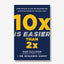 10x Is Easier Than 2x