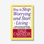 How To Stop Worrying And Start Living