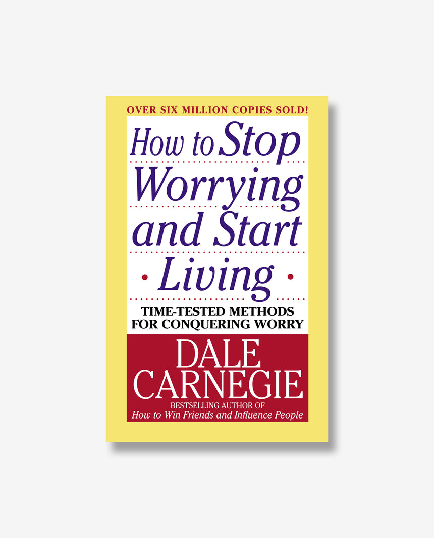 How To Stop Worrying And Start Living