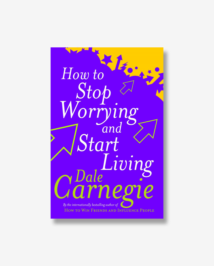 How To Stop Worrying And Start Living