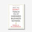 What They Don't Teach You At Harvard Business School